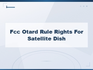 Fcc Otard Rule Rights for Satellite Dish