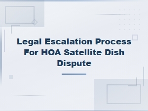 Legal Steps to Escalate an Hoa Satellite Dish Dispute